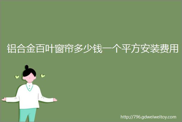 铝合金百叶窗帘多少钱一个平方安装费用